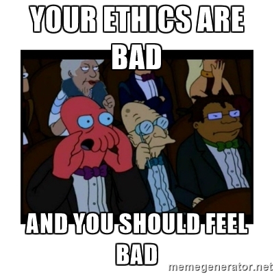 Name:  your ethics are bad and you should feel bad.jpg
Views: 762
Size:  96.6 KB