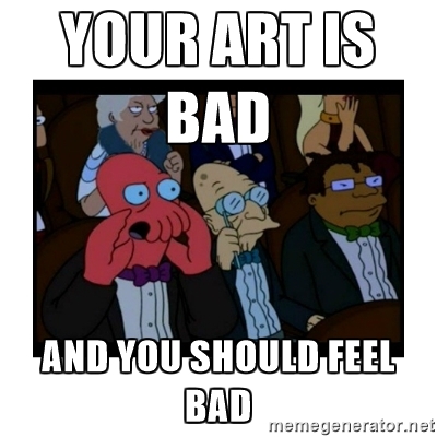 Name:  your art is bad and you should feel bad.jpg
Views: 917
Size:  95.0 KB